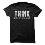 THINK WHILE IT'S STILL LEGAL